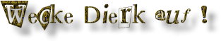 Wecke Dierk auf !